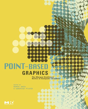 Point-Based Graphics : The Morgan Kaufmann Series in Computer Graphics - Markus Gross