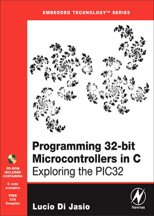 Programming 32-bit Microcontrollers in C : Exploring the PIC32 - Lucio Di Jasio
