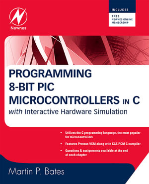 Programming 8-bit PIC Microcontrollers in C : with Interactive Hardware Simulation - Martin P. Bates