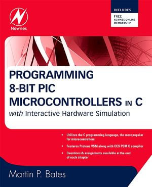 Programming 8-bit PIC Microcontrollers in C : with Interactive Hardware Simulation - Martin P. Bates