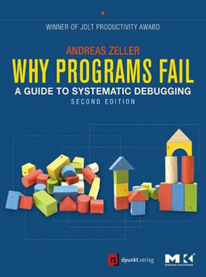 Why Programs Fail : A Guide to Systematic Debugging - Andreas Zeller