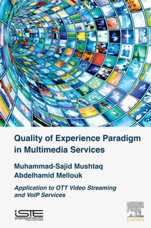 Quality of Experience Paradigm in Multimedia Services : Application to OTT Video Streaming and VoIP Services - Muhammad Sajid Mushtaq