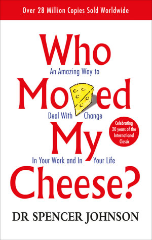Who Moved My Cheese? : An Amazing Way to Deal with Change in Your Work and in Your Life - Spencer Johnson