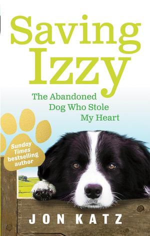 Saving Izzy : The Abandoned Dog Who Stole My Heart - Jon Katz