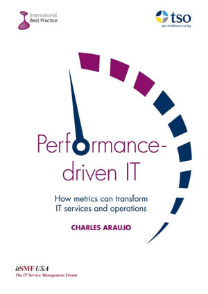 Performance-Driven IT : How Metrics can Transform IT Services and Operations - Charles Araujo