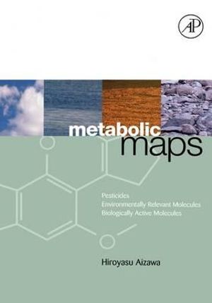 Metabolic Maps : Pesticides, Environmentally Relevant Molecules and Biologically Active Molecules - Hiroyasu Aizawa