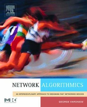 Network Algorithmics : An Interdisciplinary Approach to Designing Fast Networked Devices - George Varghese