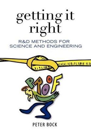 Getting It Right : R&D Methods for Science and Engineering - Peter Bock