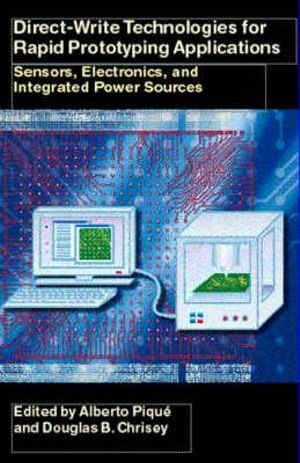Direct-Write Technologies for Rapid Prototyping : Sensors, Electronics, and Integrated Power Sources - Alberto Pique