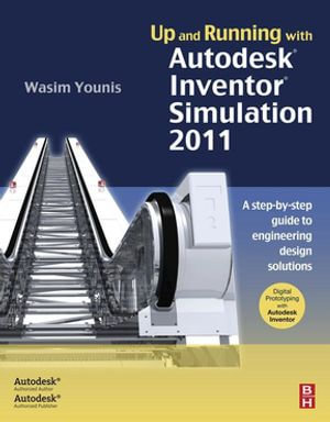 Up and Running with Autodesk Inventor Simulation 2011 : A Step-by-Step Guide to Engineering Design Solutions - Wasim Younis