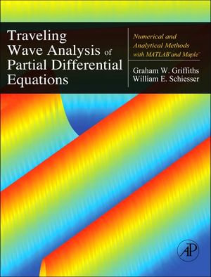 Traveling Wave Analysis of Partial Differential Equations : Numerical and Analytical Methods with Matlab and Maple - Graham Griffiths