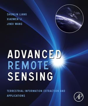 Advanced Remote Sensing : Terrestrial Information Extraction and Applications - Shunlin Liang