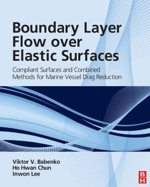 Boundary Layer Flow over Elastic Surfaces : Compliant Surfaces and Combined Methods for Marine Vessel Drag Reduction - Viktor V Babenko