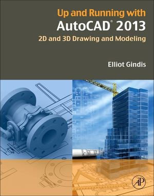 Up and Running with AutoCAD 2013 : 2D and 3D Drawing and Modeling - Elliot Gindis