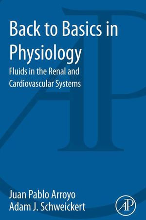 Back to Basics in Physiology : Fluids in the Renal and Cardiovascular Systems - Juan Pablo Arroyo