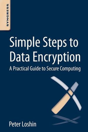 Simple Steps to Data Encryption : A Practical Guide to Secure Computing - Peter Loshin