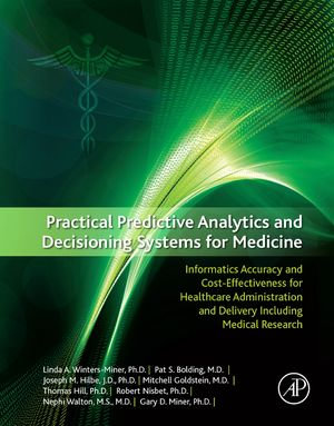 Practical Predictive Analytics and Decisioning Systems for Medicine : Informatics Accuracy and Cost-Effectiveness for Healthcare Administration and Delivery Including Medical Research - Thomas Hill