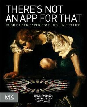 There's Not an App for That : Mobile User Experience Design for Life - Simon Robinson