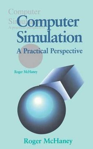 Computer Simulation : A Practical Perspective - Roger W. McHaney