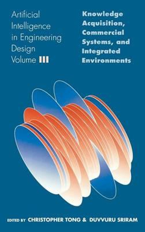 Artificial Intelligence in Engineering Design : Volume III: Knowledge Acquisition, Commercial Systems, and Integrated Environments - Christopher Tong