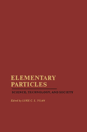 Elementary Particles : Science, Technology, and Society - Luke Yuan