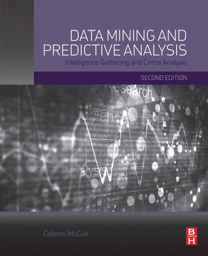Data Mining and Predictive Analysis : Intelligence Gathering and Crime Analysis - Colleen McCue