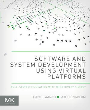 Software and System Development using Virtual Platforms : Full-System Simulation with Wind River Simics - Daniel Aarno