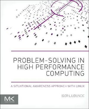 Problem-solving in High Performance Computing : A Situational Awareness Approach with Linux - Igor Ljubuncic
