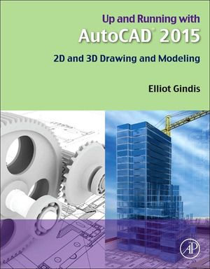 Up and Running with AutoCAD 2015 : 2D and 3D Drawing and Modeling - Elliot J. Gindis