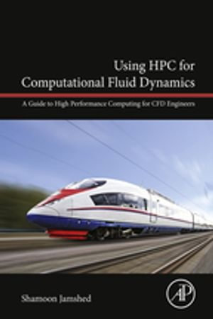 Using HPC for Computational Fluid Dynamics : A Guide to High Performance Computing for CFD Engineers - Shamoon Jamshed