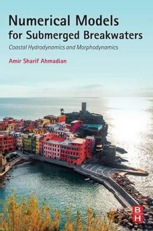 Numerical Models for Submerged Breakwaters : Coastal Hydrodynamics and Morphodynamics - Amir Sharifahmadian