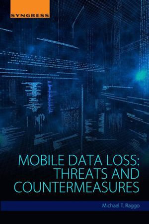 Mobile Data Loss : Threats and Countermeasures - Michael T. Raggo