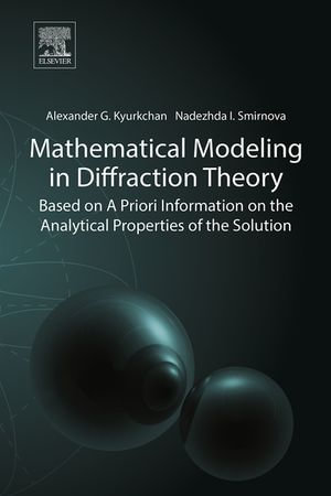Mathematical Modeling in Diffraction Theory : Based on A Priori Information on the Analytical Properties of the Solution - Alexander G. Kyurkchan