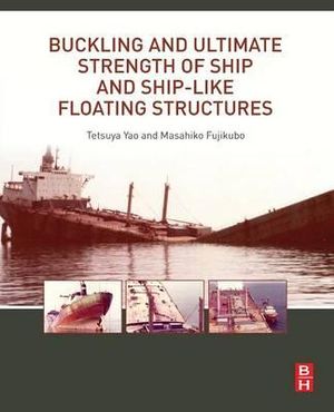 Deformation in Ships and Ship-Like Floating Structures : Buckling/Plastic Collapse Behavior and Ultimate Strength - Tetsuya Yao