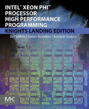 Intel Xeon Phi Processor High Performance Programming : Knights Landing Edition - James Jeffers