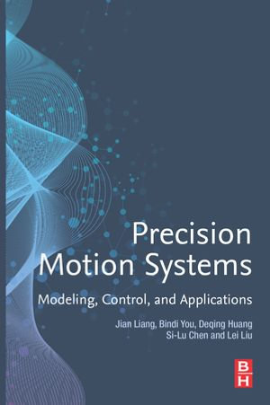 Precision Motion Systems : Modeling, Control, and Applications - Jian Liang