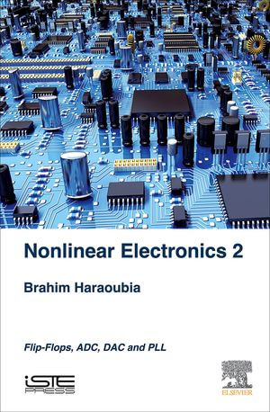Nonlinear Electronics 2 : Flip-Flops, ADC, DAC and PLL - Brahim Haraoubia