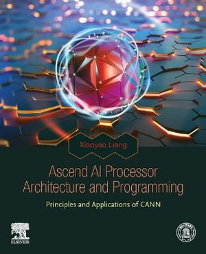 AI Processor Architecture and Programming : Principles and Applications of CANN with Ascend Processor - Xiaoyao