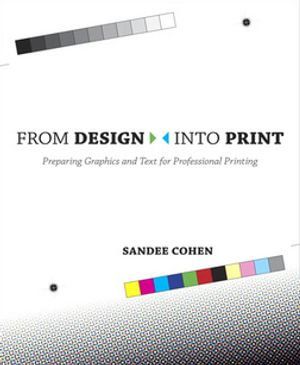 From Design Into Print: Preparing Graphics and Text for Professional Printing : Preparing Graphics and Text for Professional Printing - Sandee Cohen