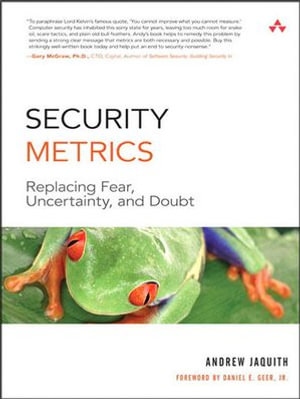 Security Metrics : Replacing Fear, Uncertainty, and Doubt - Andrew Jaquith
