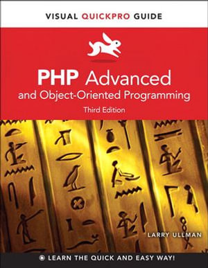 PHP Advanced and Object-Oriented Programming: Visual QuickPro Guide : Visual QuickPro Guide - Larry Ullman