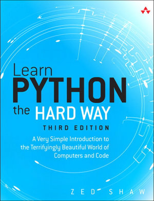 Learn Python the Hard Way : A Very Simple Introduction to the Terrifyingly Beautiful World of Computers and Code - Zed A. Shaw