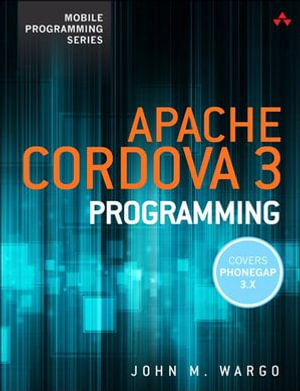 Apache Cordova 3 Programming : Mobile Programming - John M. Wargo