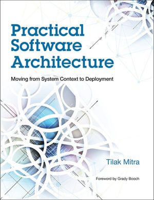 Practical Software Architecture : Moving from System Context to Deployment - Tilak Mitra