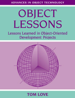 Object Lessons : Lessons Learned in Object-Oriented Development Projects - No Information Available