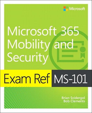 Exam Ref MS-101 Microsoft 365 Mobility and Security : Exam Ref - Brian Svidergol