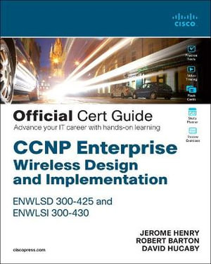 CCNP Enterprise Wireless Design ENWLSD 300-425 and Implementation ENWLSI 300-430 Official Cert Guide : Designing & Implementing Cisco Enterprise Wireless Networks - David Hucaby