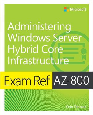 Exam Ref AZ-800 Administering Windows Server Hybrid Core Infrastructure : Exam Ref - Orin Thomas