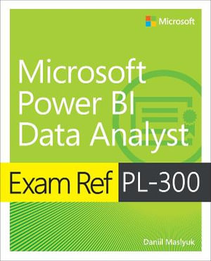 Exam Ref PL-300 Power BI Data Analyst : Exam Ref - Daniil Maslyuk