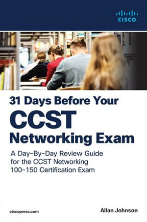 31 Days Before your Cisco Certified Support Technician (CCST) Networking 100-150 Exam : A Day-By-Day Review Guide for the CCST-Networking Certification Exam - Allan Johnson